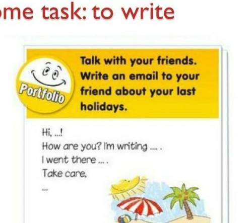 To write an email to your friend about your last holiday.(4 class)​