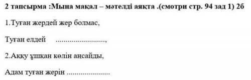 2 тапсырма :Мына мақал – мәтелді аяқта .(смотри стр. 94 зад 1) 2б 1.Туған жердей жер болмас,Туған ел