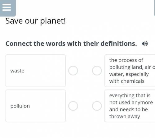 Save our planet!Connect the words with their definitions.waste polluion​