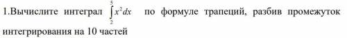 Вычислите интеграл по формуле трапеций, разбив промежуток интегрирования на 10 частей