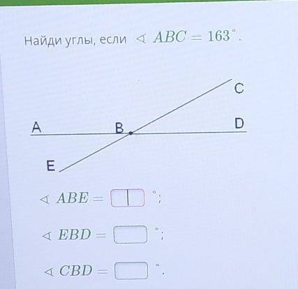 Найди углы, если ∢ABC=163°. ∢ABE= °;∢EBD= °;∢CBD=​