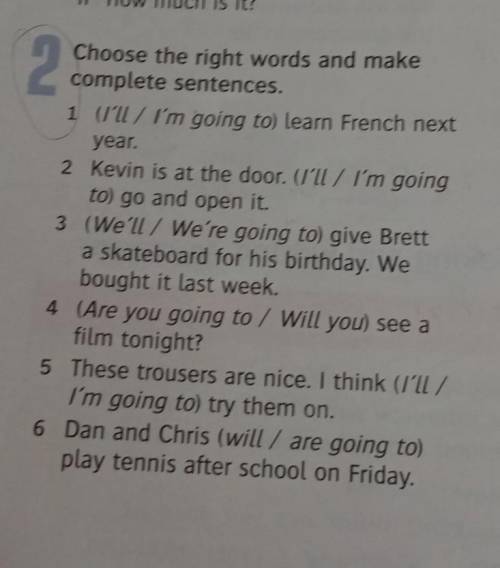 Choose the right words and make complete sentences.1 (I'll / I'm going to) learn French nextyear.2 K