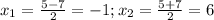 x_{1}=\frac{5-7}{2}=-1 ; x_{2}=\frac{5+7}{2}=6