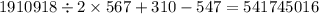 1910918 \div 2 \times 567 + 310 - 547 = 541745016