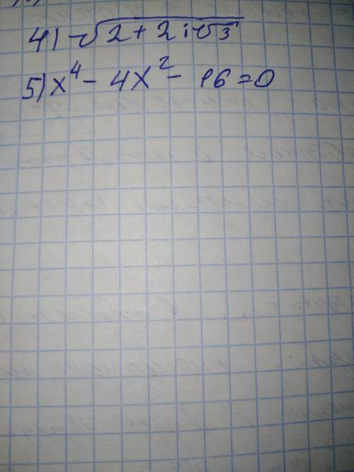 Комплексные числа 4) корень 2+2iкорень 3 5) 4x^4-4x^2 - 16=0