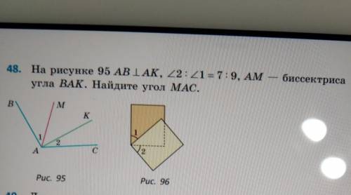 48. На рисунке 95 АВІАК, 22:21 = 7:9, AM угла ВАК. Найдите угол МАС.биссектрисаВM MKАс2Рис. 95Рис. 9