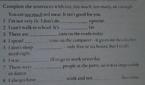 Complete the sentences with too, too much, too many or enough I'm not very fit.I don't do exercise​