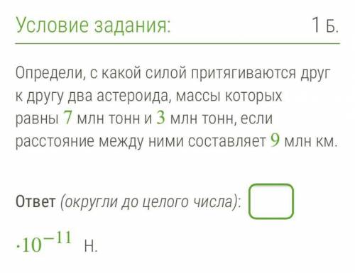 Определи, с какой силой притягиваются друг к другу два астероида, массы которых равны 7 млн тонн и 3