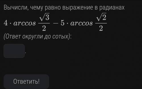 Вычисли, чему равно выражение в радианах 4⋅arccos3–√2−5⋅arccos2–√2(ответ округли до сотых):