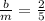 \frac{b}{m } = \frac{2}{5}