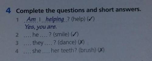 4 Complete the questions and short answers. 1 Am I helping ? (help) (✅)Yes, you are2 he? (smile) (✅)