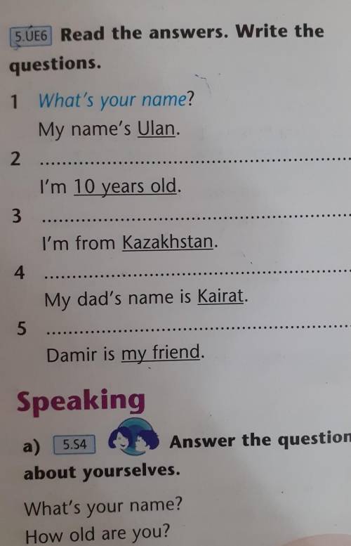 4 Read the answers. Write the questions1 What's your name?My name's Ulan2I'm 10 years old3I'm from K