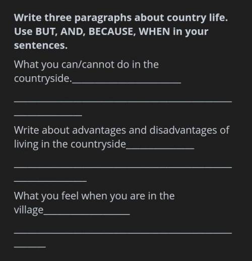 Write three paragraphs about country life. Use BUT, AND, BECAUSE, WHEN In yoursentences.What you can