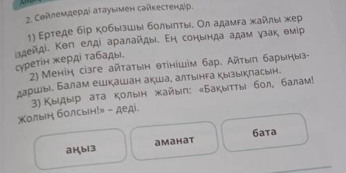 Анықтайық 2. Сөйлемдерді атауымен сәйкестендір.1) Ертеде бір қобызшы болыпты. Ол адамға жайлы жерізд