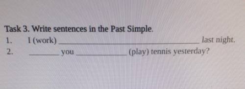 Task 3. Write sentences in the Past Simple. 1. I (work) last night.2.___ you ___ (play) tennis yest