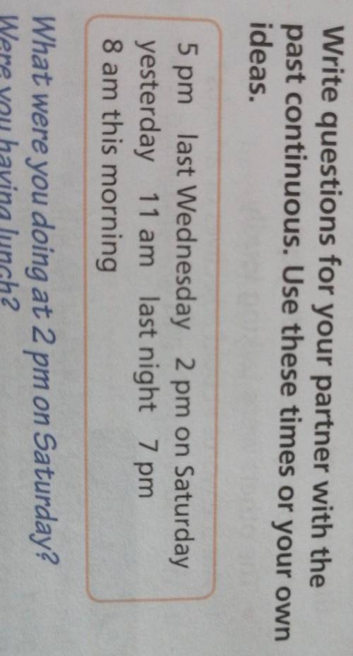 5 Write questions for your partner with the past continuous. Use these times or your ownideas.5 pm l