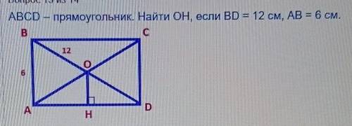 АВСD — прямоугольник. Найти OH если BD 12 СМ, AB 6 см. ​