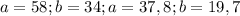 a=58; b=34; a=37,8; b=19,7