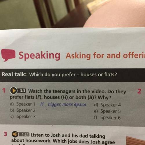 1 Watch the teenagers in the video. Do they prefer flats (F), houses (H) or both (B)? Why? a) Speake