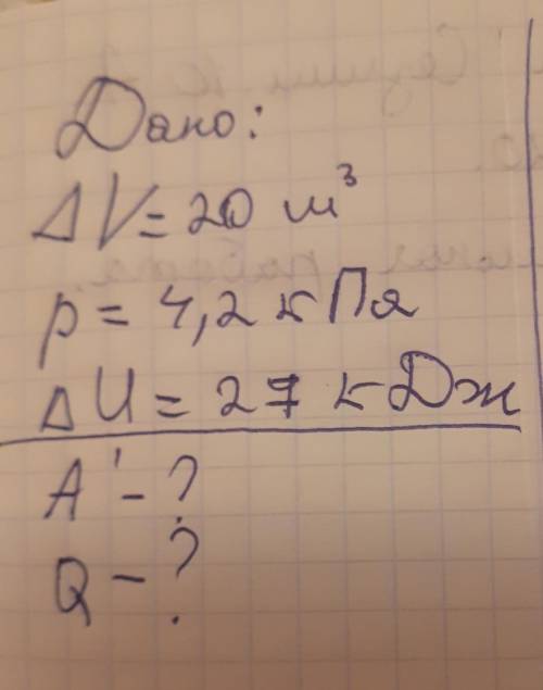 Дано /\V= 20м3 p=4,2 кПа /\U= 27кДжНайти A'- ?Q-?​