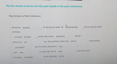 Put the words in boxes into the past simple or the past continuous. Past Simple vs Past Continuous​