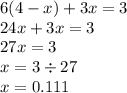 6(4 - x) + 3x = 3 \\ 24x + 3x = 3 \\ 27x = 3 \\ x = 3 \div 27 \\ x = 0.111