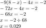 - 9(8 - x) - 4x = - 2 \\ - 72x - 4x = - 2 \\ - 68x = - 2 \\ x = - 2 \div 68 \\ x = 0.029