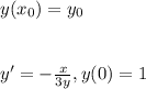 y(x_{0} )=y_{0} \\\\\\y'=-\frac{x}{3y} ,y(0)=1