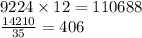 9224 \times 12 = 110688 \\ \frac{14210}{35} = 406