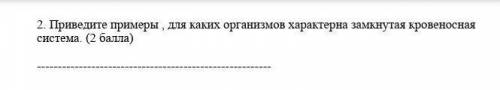 Приведите примеры , для каких организмов характерна замкнутая кровеносная система. ( )​