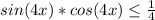 sin(4x)*cos(4x)\leq \frac{1}{4}