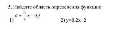 Найдите область определения функции: 1) ò= ²/³x - 0,3 2) y=0,2x+2​