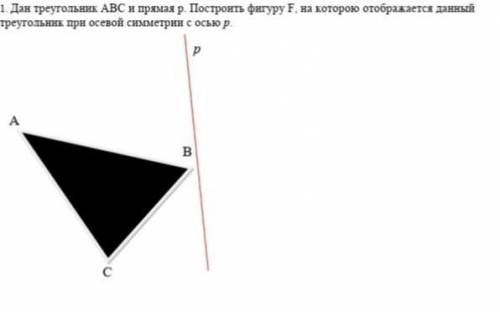 дан треугольник ABC и примая р построите фигуру F,на которою отображается данный треугольник при осе