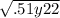 \sqrt{.51y22}