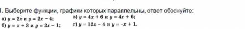 Выберите функции,графики которых параллельны,ответ обоснуйте: А) y=2x и y=2x-4Б)y=x+3 и y=2x-1В)y=4x