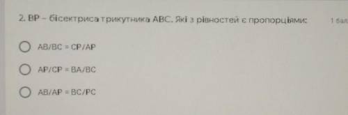 2. BP - бісектриса трикутника АВС. Які з рівностей є пропорціями: о OAB/BC = CP/APAP/CP = BA/BCо OAB