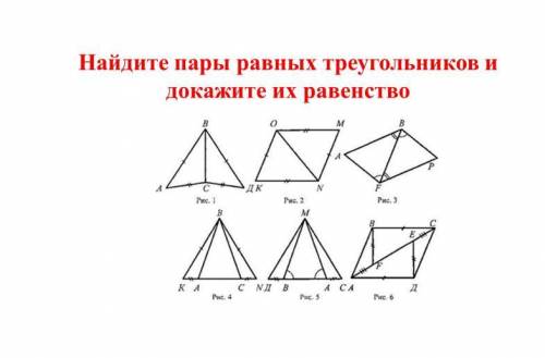 Найдите пары равных треугольников и докажите их равенство. Файл прикреплен.