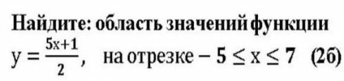 Найдите область значений функции y=5x+1/2, на отрезке -5≤x≤7​