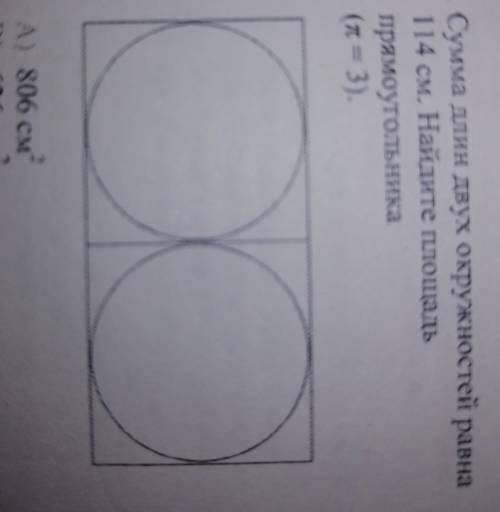 Сумма длин двух окружностей равна 114 см Найдите площадь прямоугольника при Число Пи равно трём​