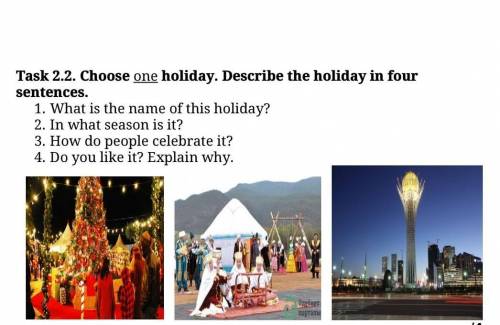 Task 2.2. Choose one holiday. Describe the holiday in four sentences.1.What is the name of this holi