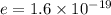 e = 1.6 \times 10 { }^{ - 19}