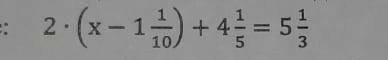 Решите уравнение 2*(x-1 1/10)+4 1/5=5 1/3​