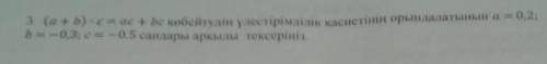 (a+b)•c=ac+bc көбеитудің үлестірімділік қасиетінің орындалатынын a=0,2; b=-0,3; c=-0,5 сандары арқыл