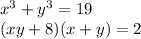 x {}^{3} + y {}^{3} = 19 \\ (xy + 8)(x + y) = 2