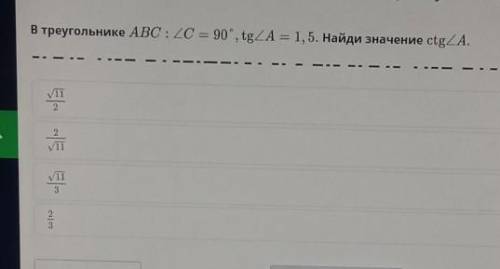 В треугольнике ABC : ∠C= 90°, tg ∠A = 1,5. Найдите значение ctg ∠A​