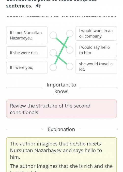 Task7 Connect the parts to make complete sentences. 1) If I met Nursultan Nazarbayev, I would work i