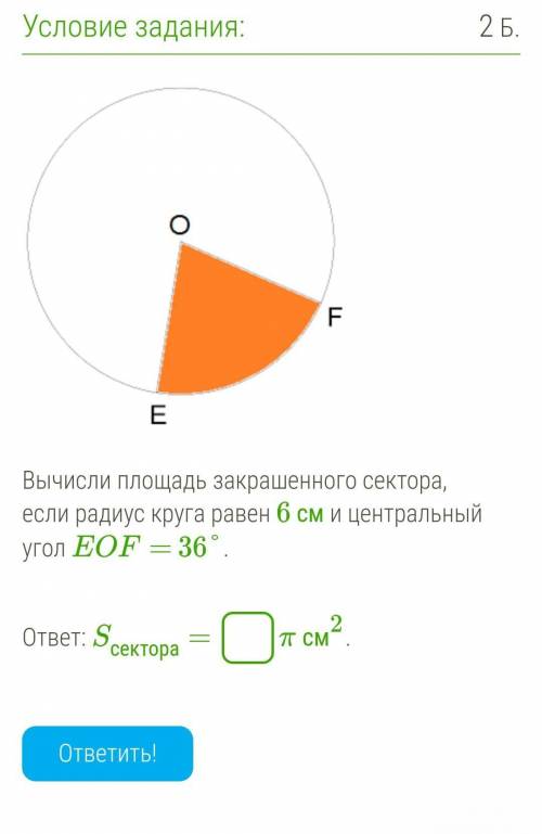 Вычисли площадь закрашенного сектора, если радиус круга равен 6 см и центральный угол EOF= 36°.ответ