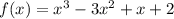 f(x)=x^{3}-3x^{2}+x+2