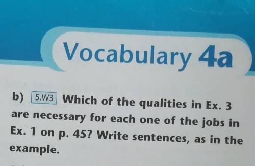 Vocabulary 4a b) 5.W3 Which of the qualities in Ex. 3are necessary for each one of the jobs inEx. 1
