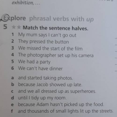 Explore phrasal verbs with up 5 *Match the sentence halves.1) My mum says I can't go out2) They pres